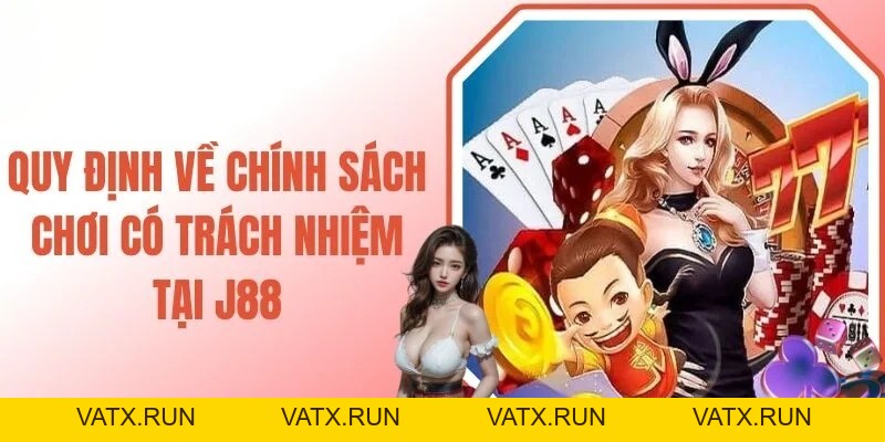 Chơi Có Trách Nhiệm J88 – Quy Định Dành Cho Hội Viên J88 - VATX